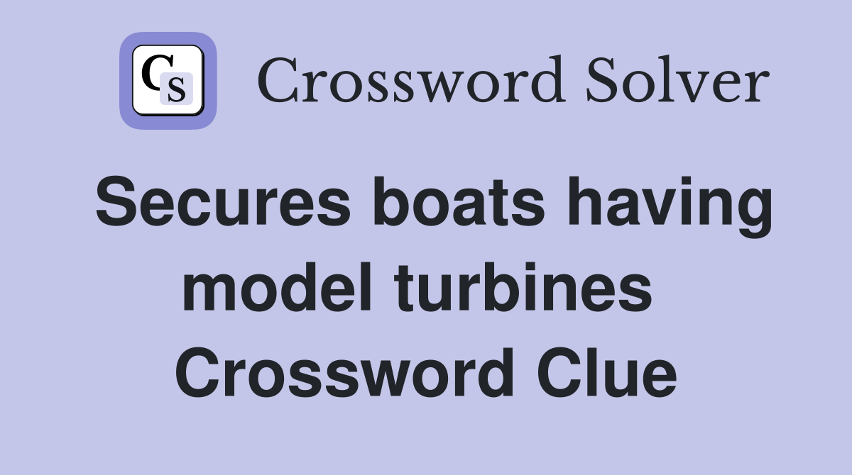 Secures boats having model turbines  Crossword Clue