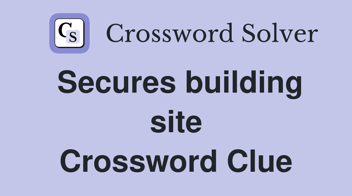 Secures building site Crossword Clue