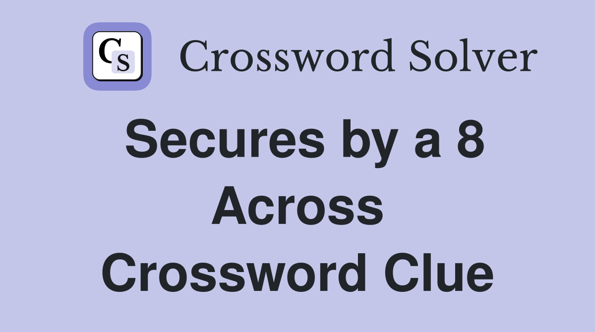 Secures by a 8 Across Crossword Clue