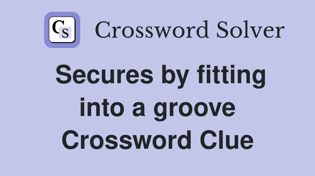 Secures by fitting into a groove Crossword Clue