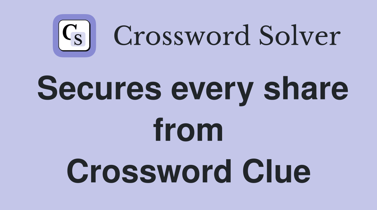 Secures every share from Crossword Clue