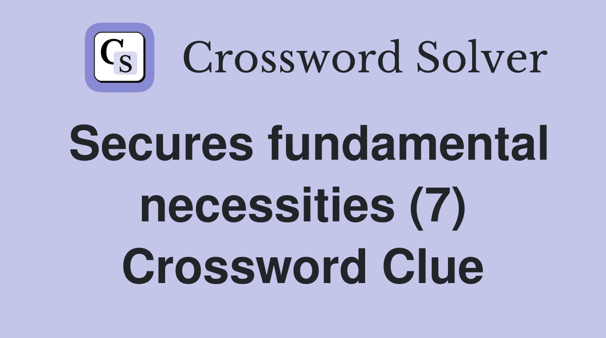 Secures fundamental necessities (7) Crossword Clue