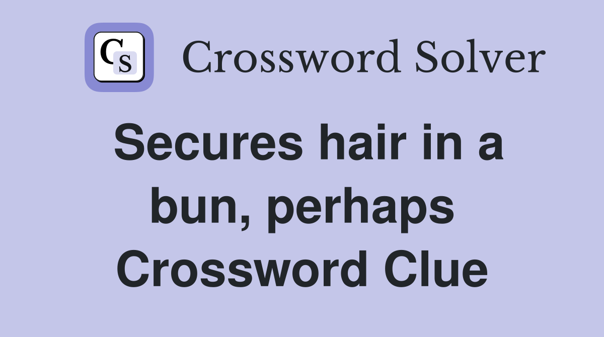 Secures hair in a bun, perhaps Crossword Clue