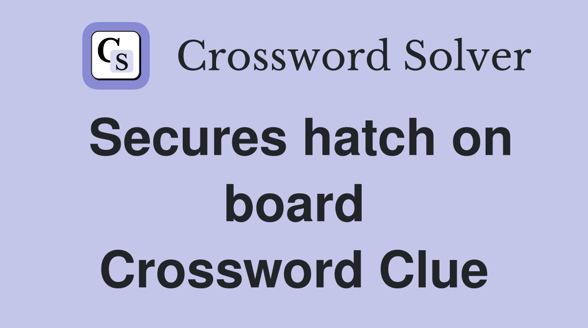 Secures hatch on board Crossword Clue