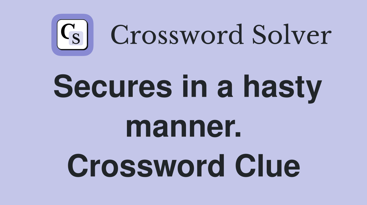 Secures in a hasty manner. Crossword Clue