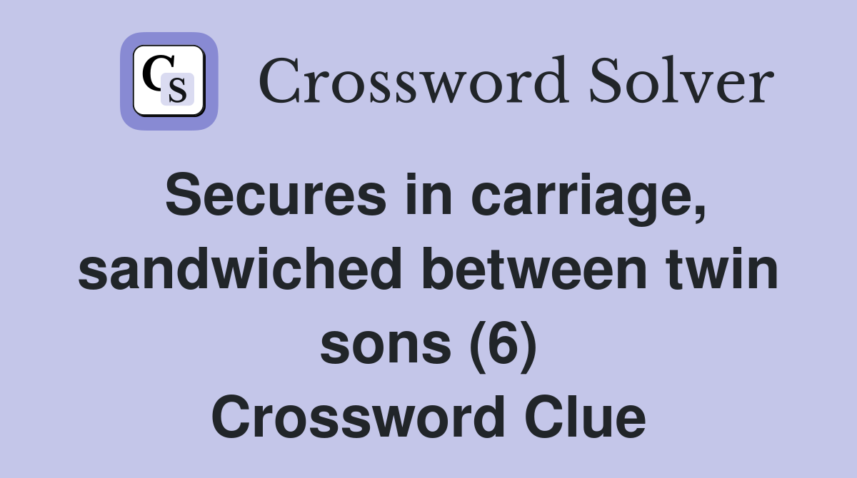 Secures in carriage, sandwiched between twin sons (6) Crossword Clue