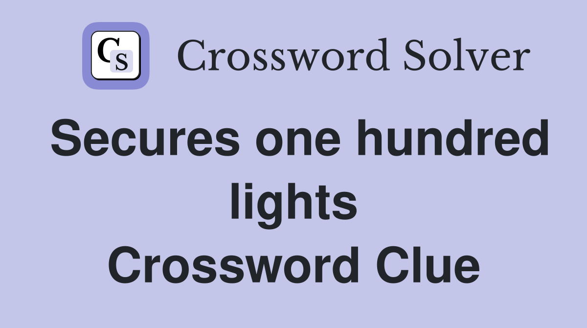 Secures one hundred lights Crossword Clue