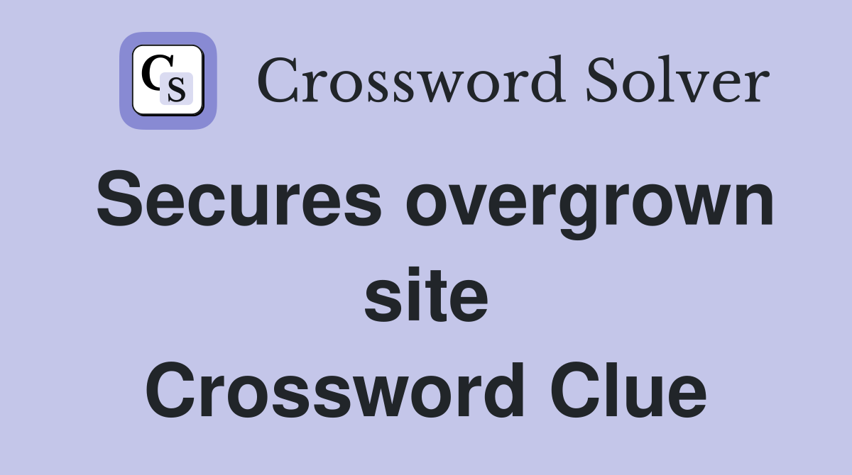 Secures overgrown site Crossword Clue