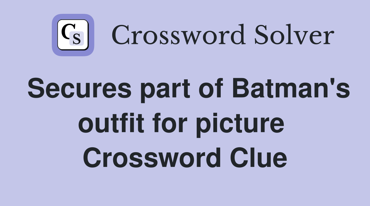 Secures part of Batman's outfit for picture  Crossword Clue