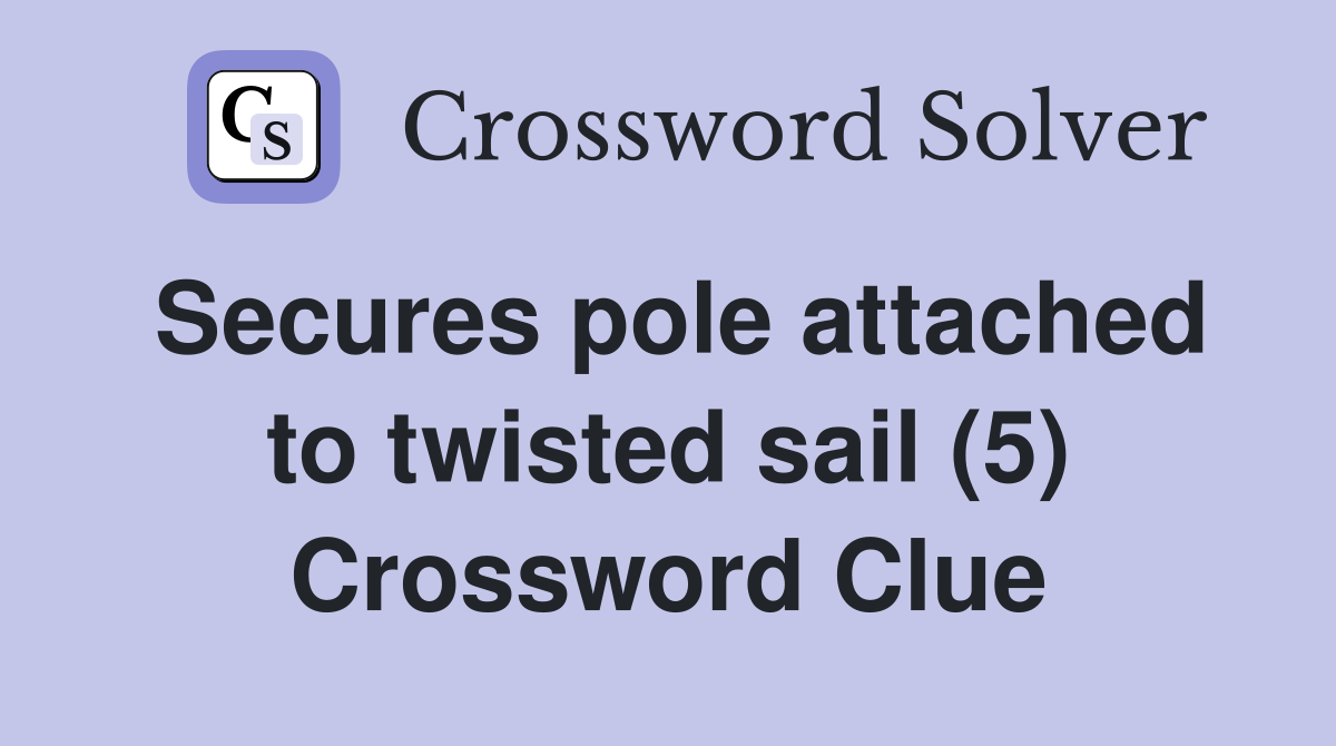 Secures pole attached to twisted sail (5) Crossword Clue