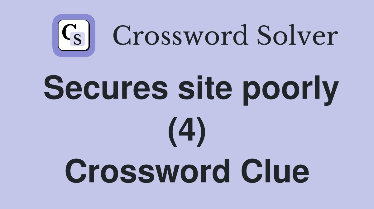 Secures site poorly (4) Crossword Clue