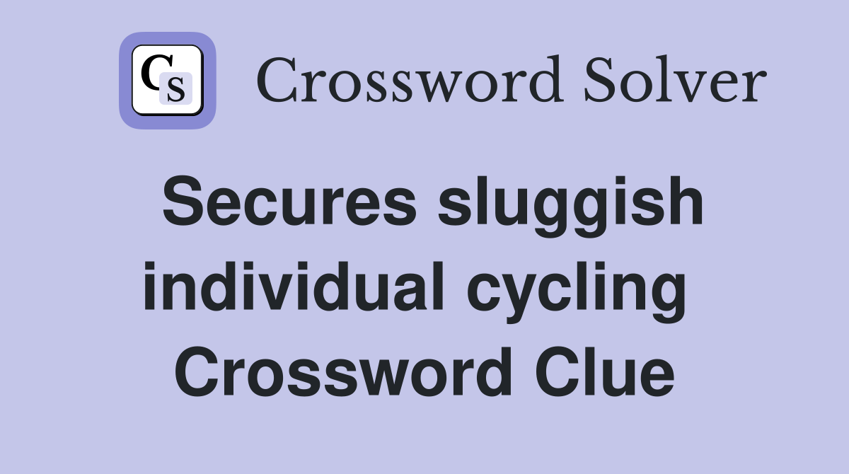 Secures sluggish individual cycling  Crossword Clue