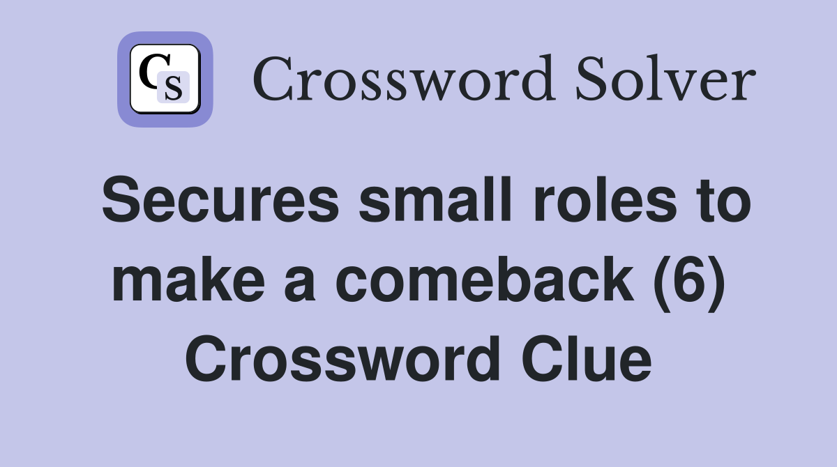 Secures small roles to make a comeback (6) Crossword Clue