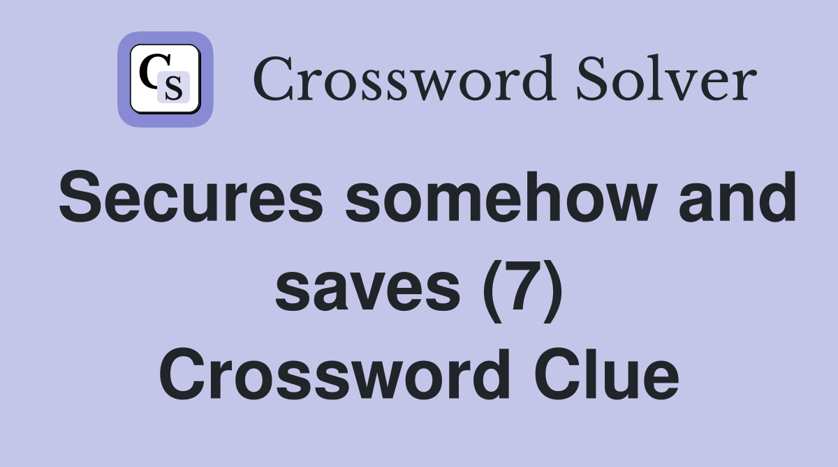 Secures somehow and saves (7) Crossword Clue