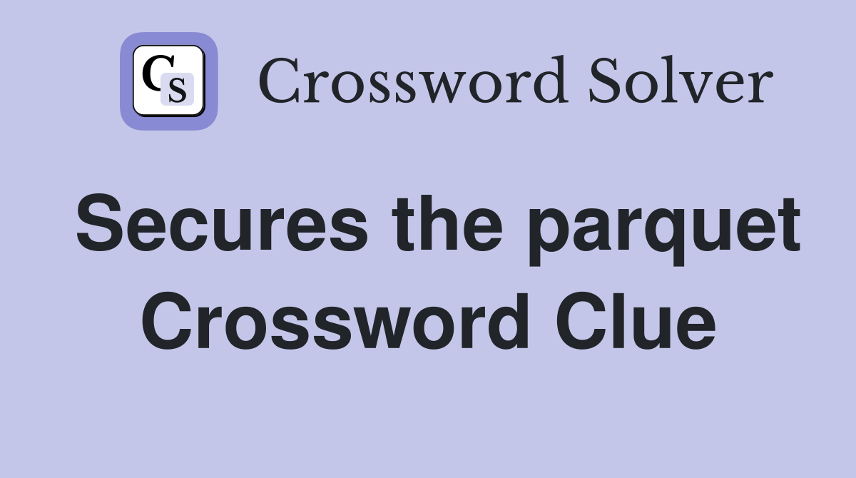 Secures the parquet Crossword Clue
