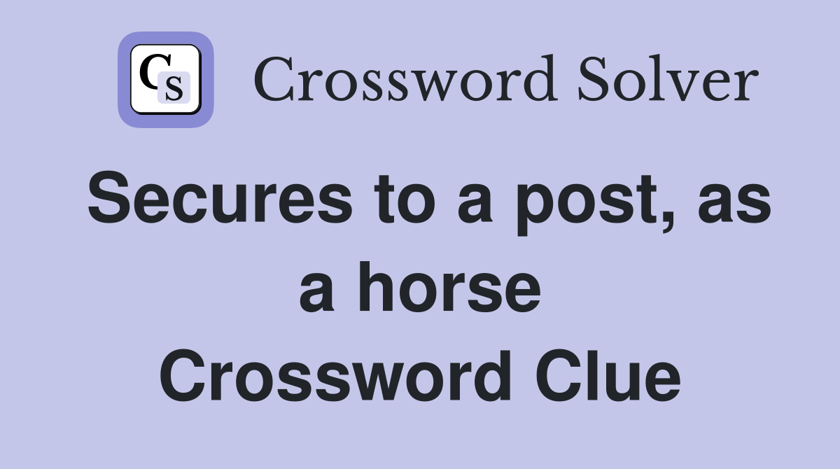 Secures to a post, as a horse Crossword Clue