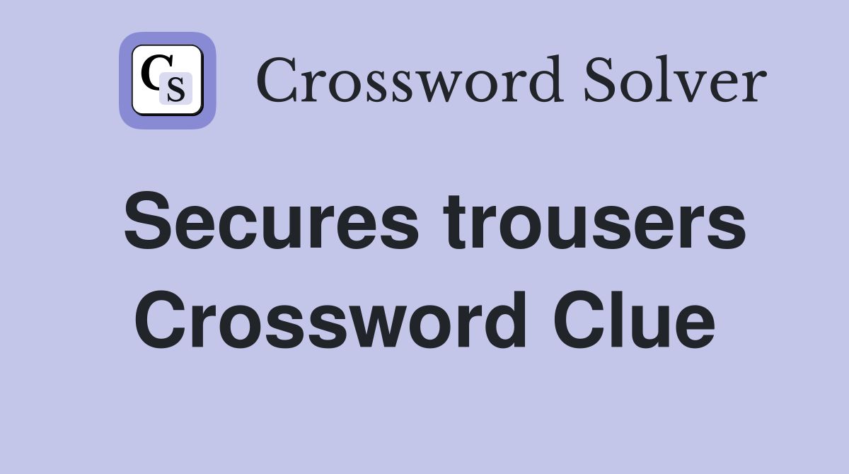 Secures trousers Crossword Clue