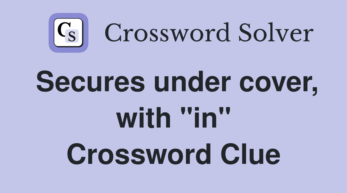 Secures under cover, with "in" Crossword Clue