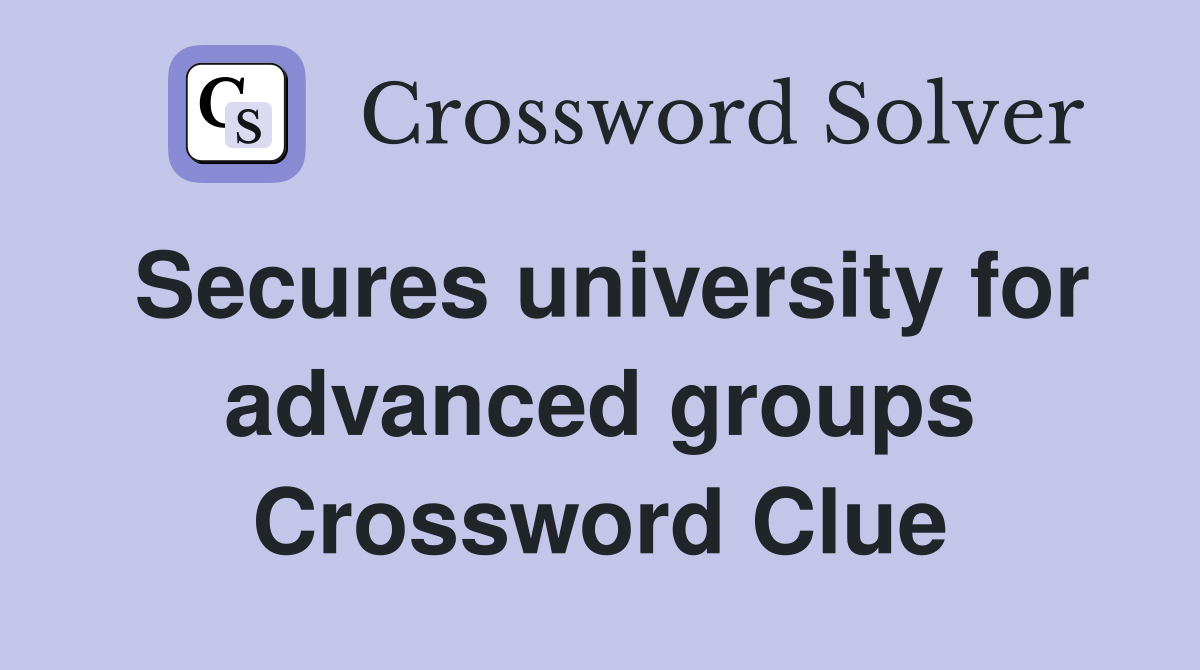 Secures university for advanced groups Crossword Clue