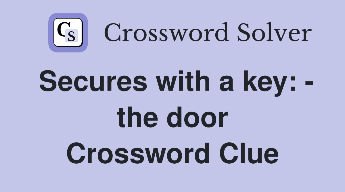 Secures with a key: - the door Crossword Clue