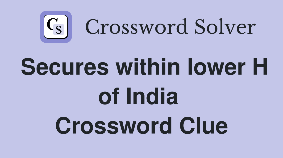 Secures within lower H of India  Crossword Clue