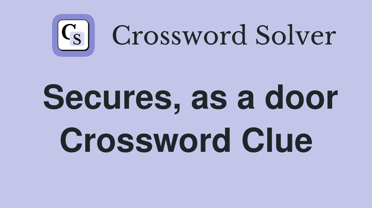 Secures, as a door Crossword Clue