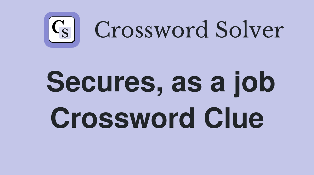 Secures, as a job Crossword Clue