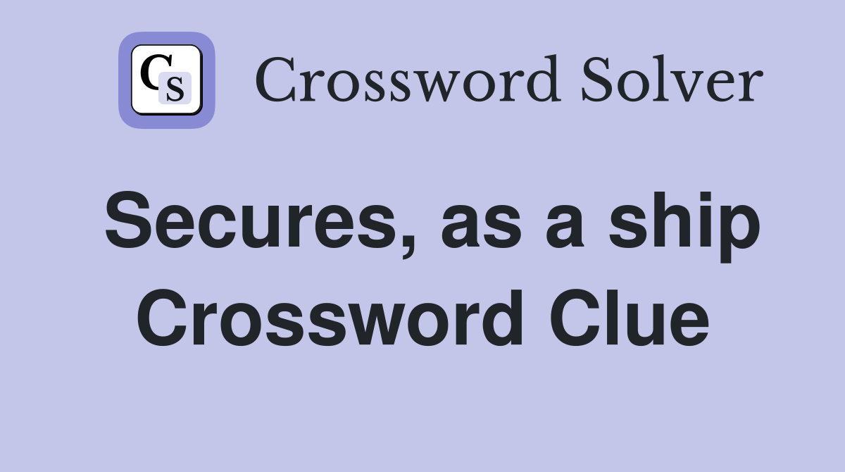 Secures, as a ship Crossword Clue