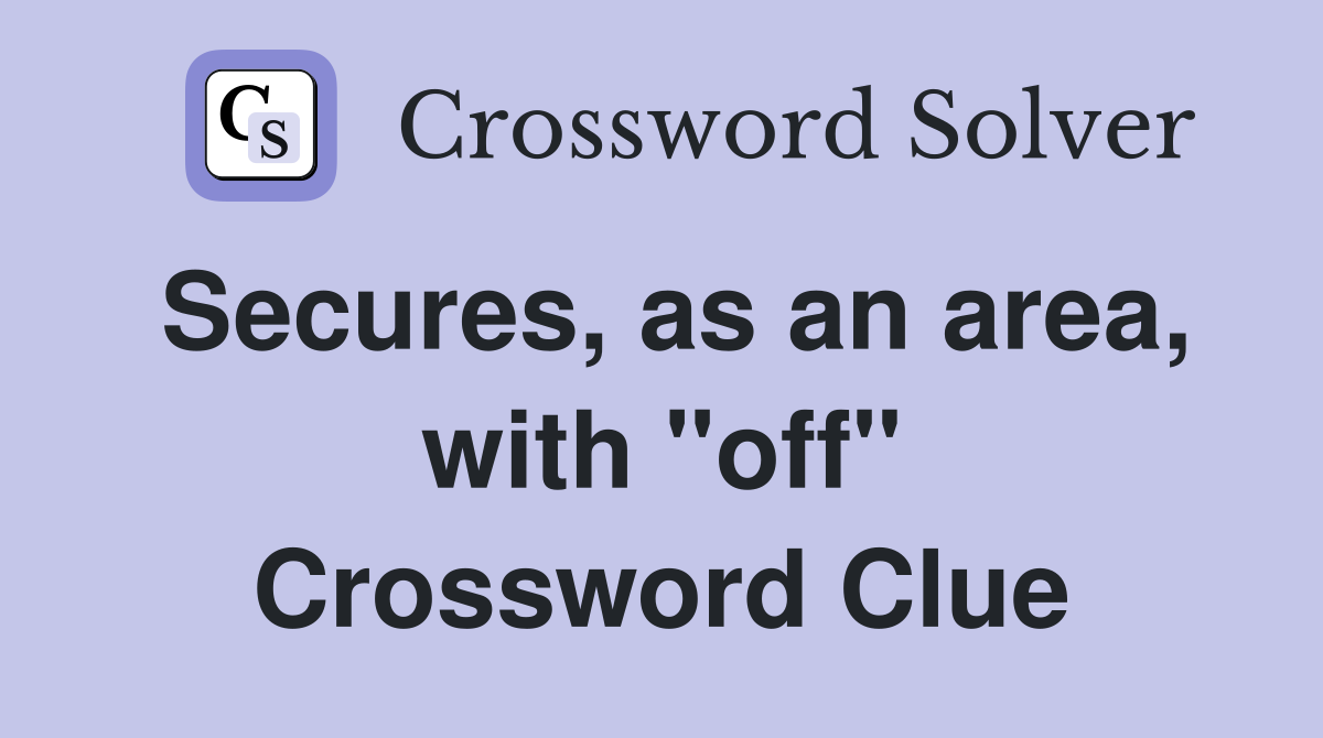 Secures, as an area, with "off" Crossword Clue