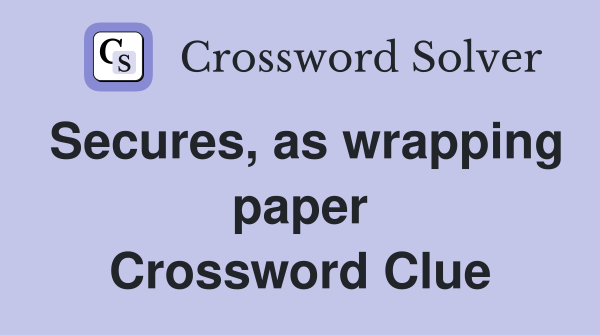 Secures, as wrapping paper Crossword Clue