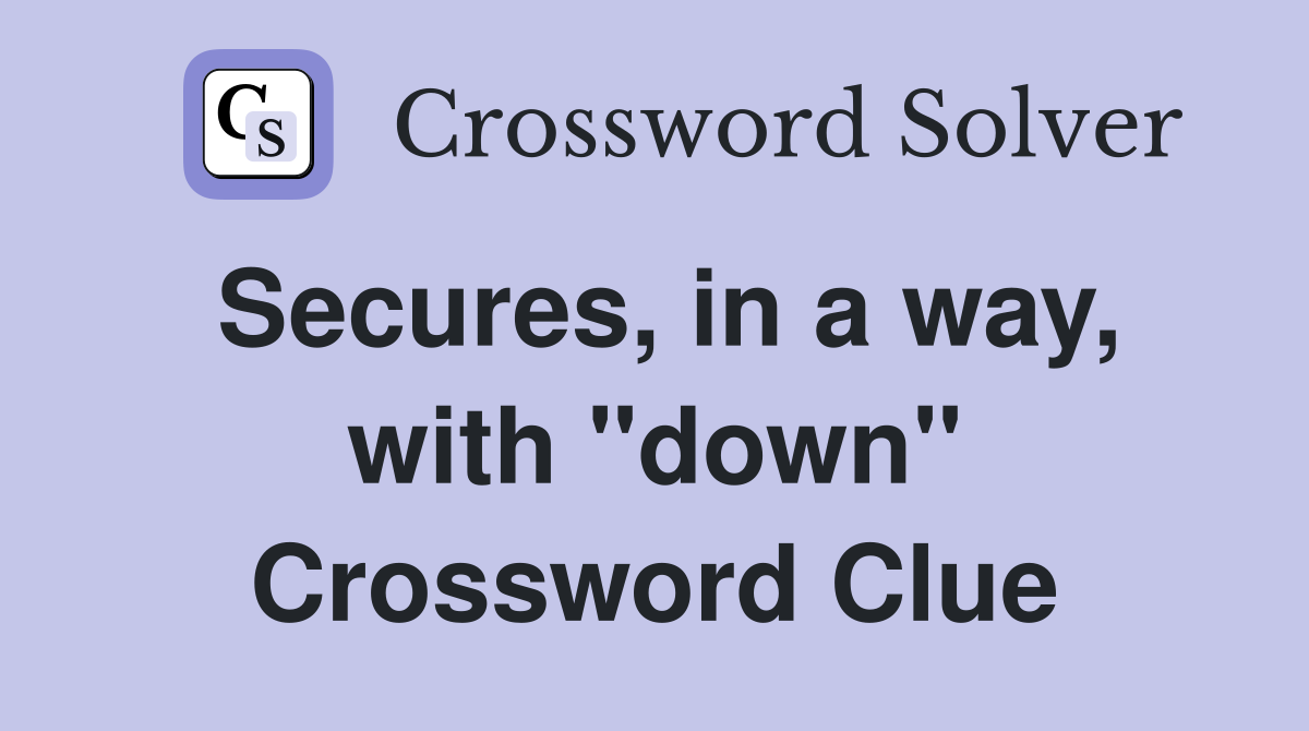 Secures, in a way, with "down" Crossword Clue