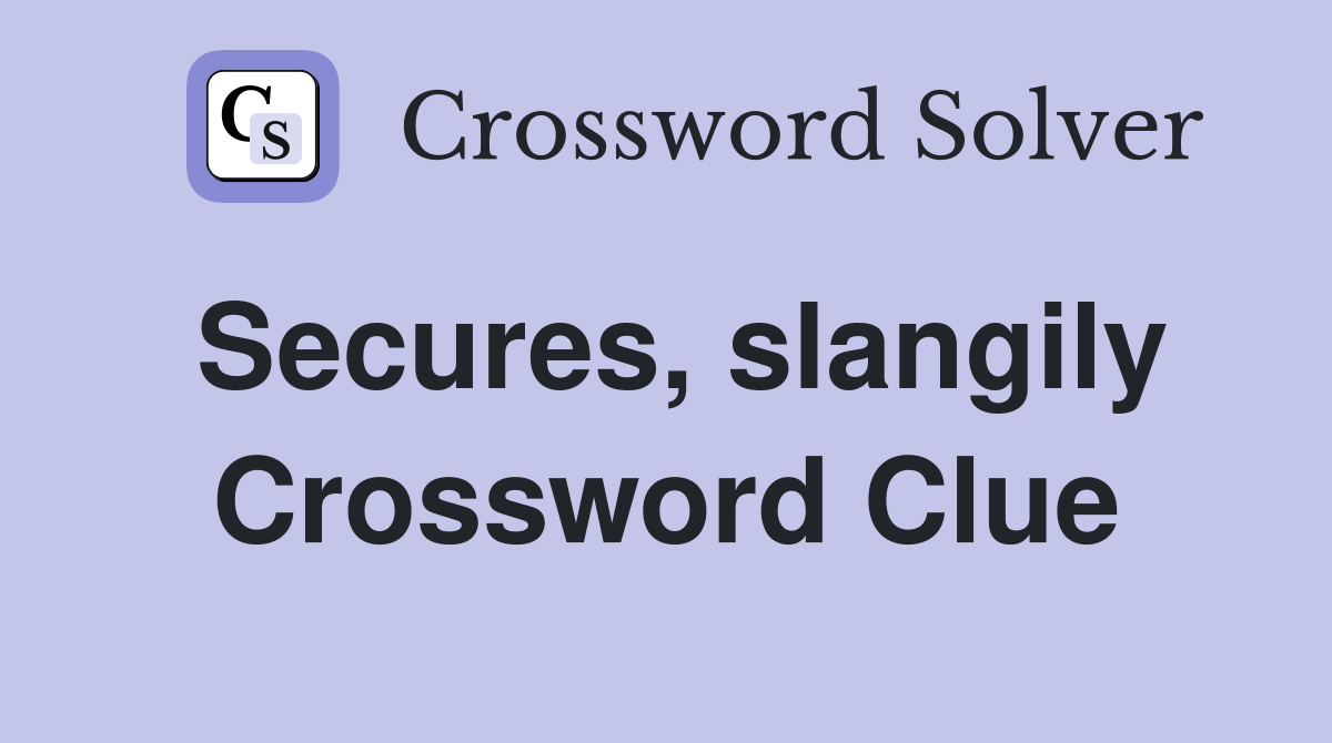 Secures, slangily Crossword Clue