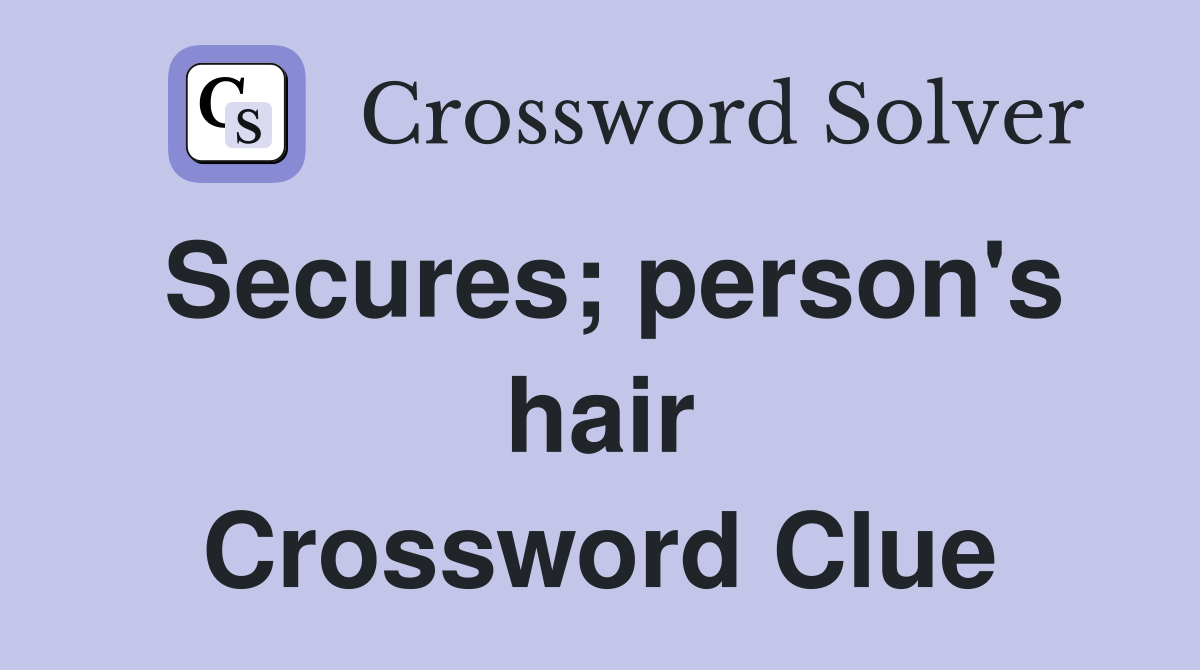 Secures; person's hair Crossword Clue