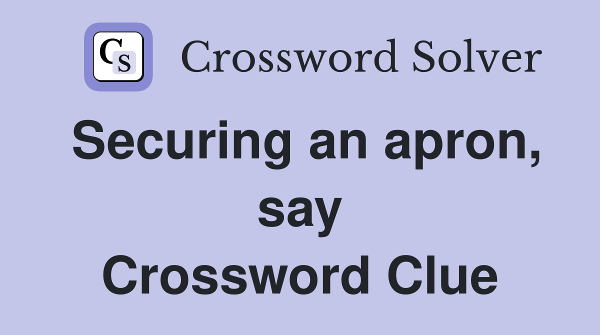 Securing an apron, say Crossword Clue