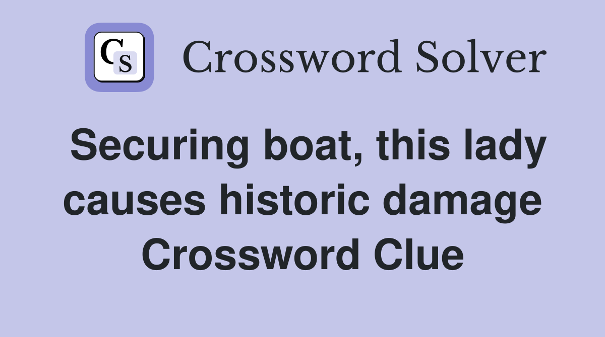 Securing boat, this lady causes historic damage Crossword Clue