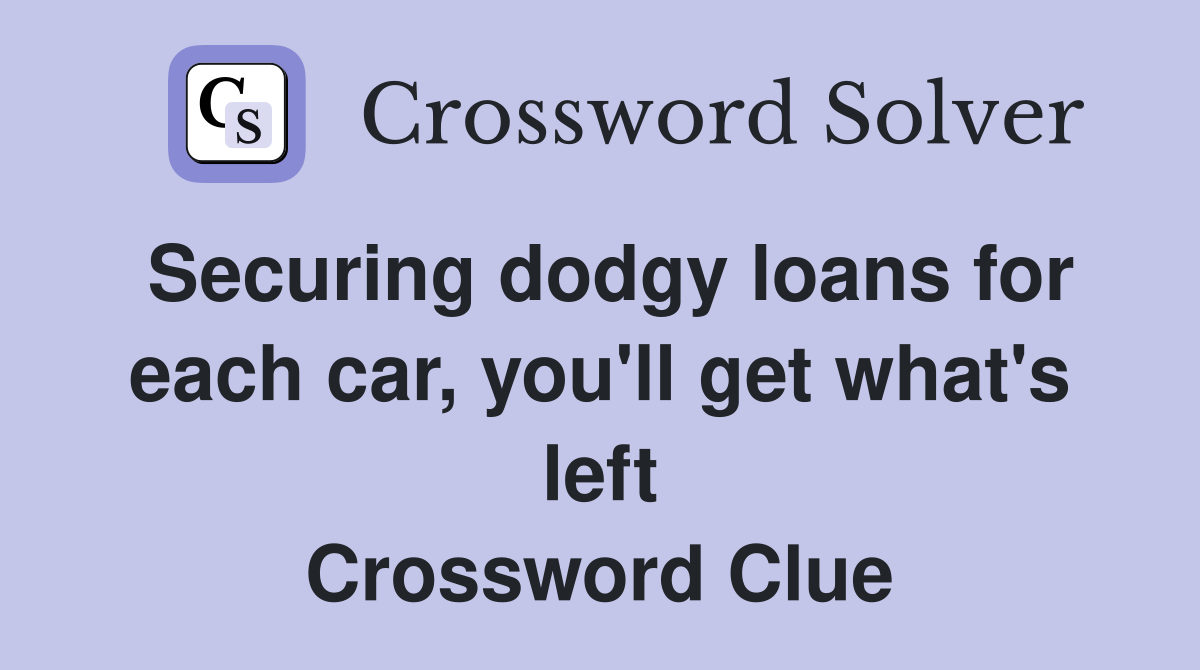 Securing dodgy loans for each car, you'll get what's left Crossword Clue