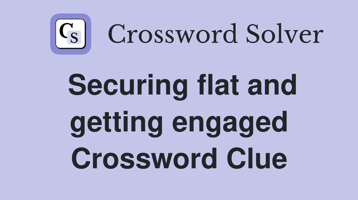 Securing flat and getting engaged Crossword Clue