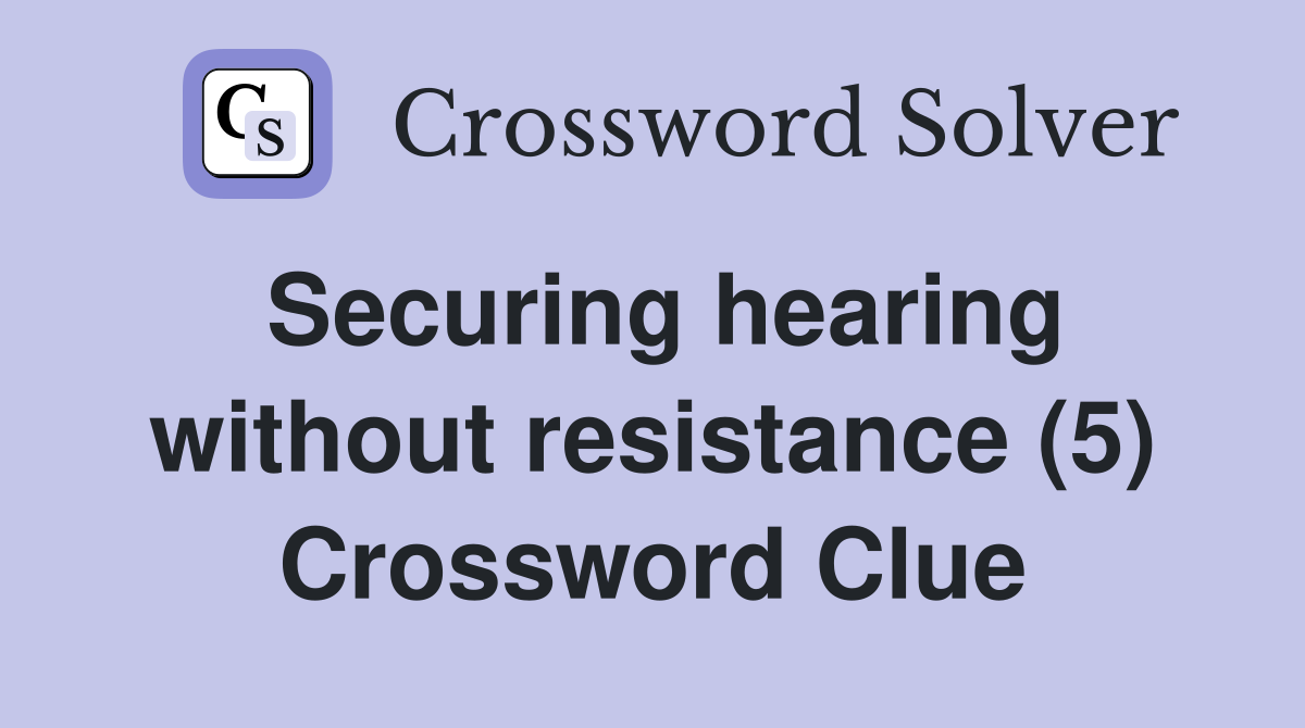 Securing hearing without resistance (5) Crossword Clue