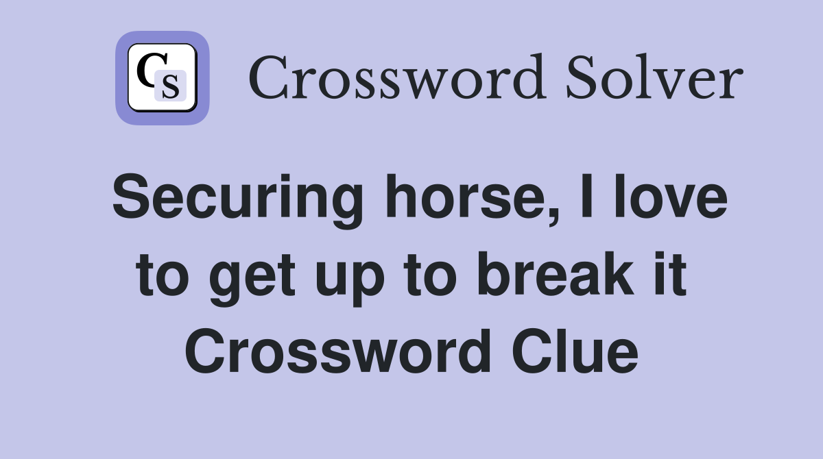 Securing horse, I love to get up to break it Crossword Clue