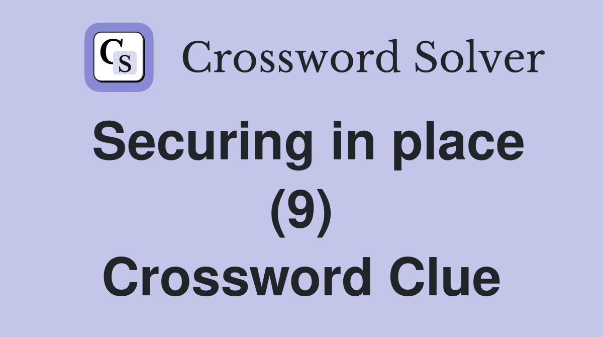 Securing in place (9) Crossword Clue