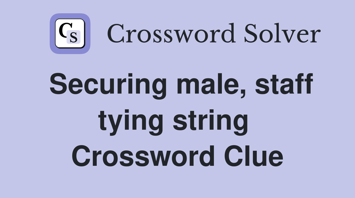 Securing male, staff tying string  Crossword Clue