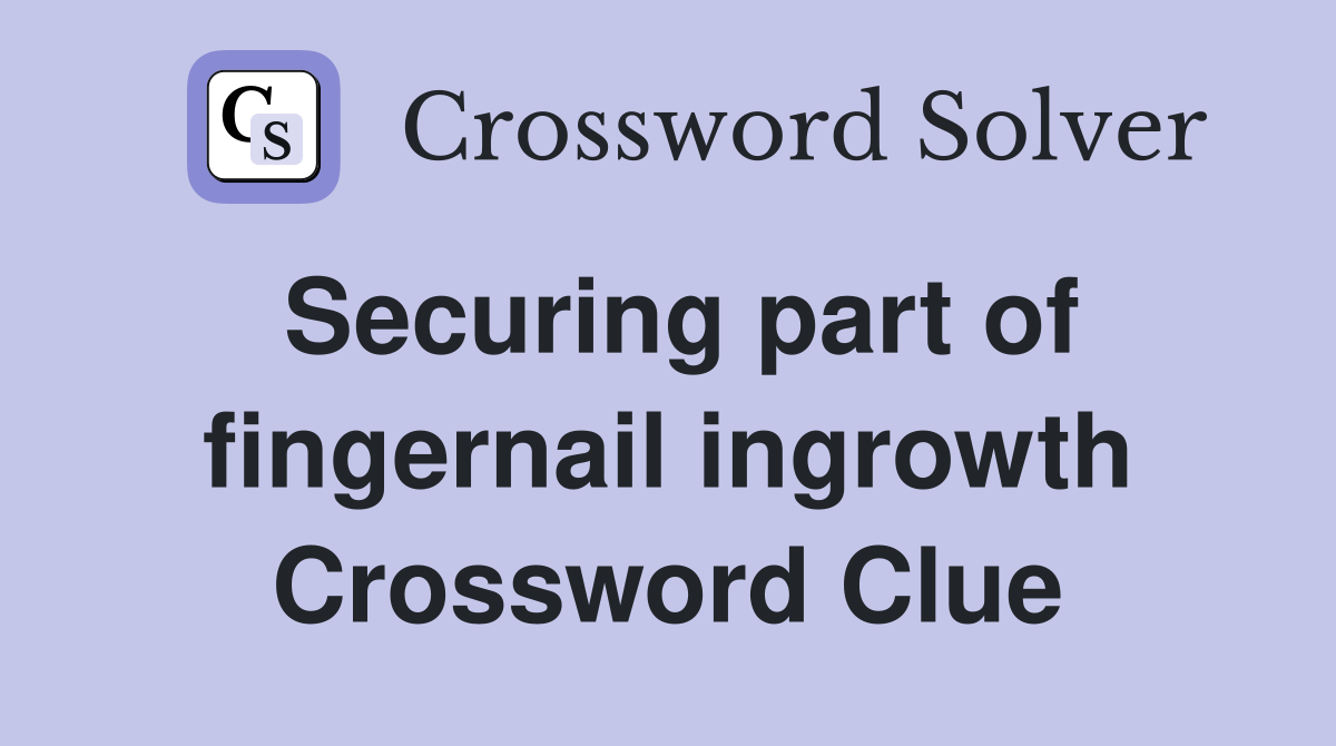 Securing part of fingernail ingrowth Crossword Clue