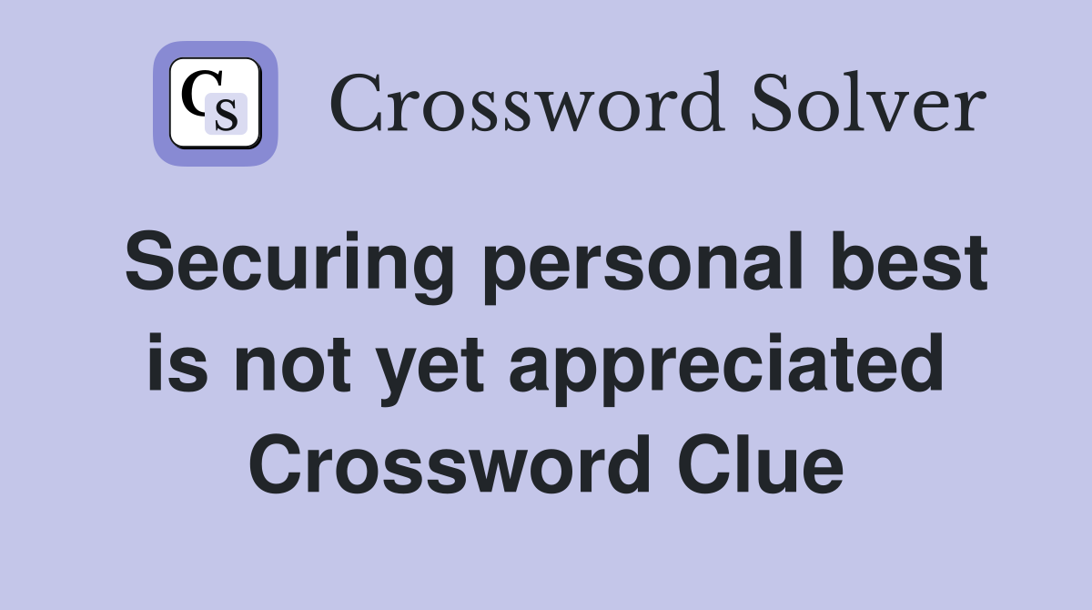 Securing personal best is not yet appreciated Crossword Clue