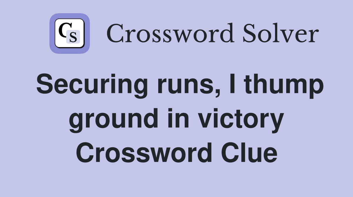 Securing runs, I thump ground in victory Crossword Clue
