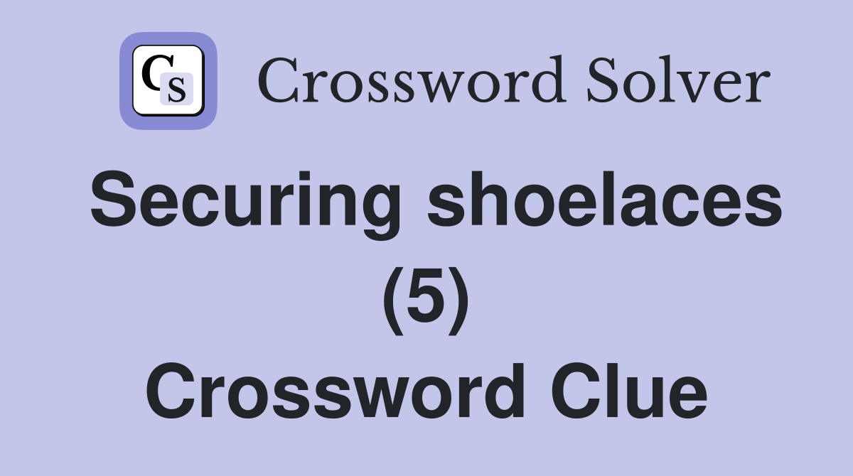 Securing shoelaces (5) Crossword Clue