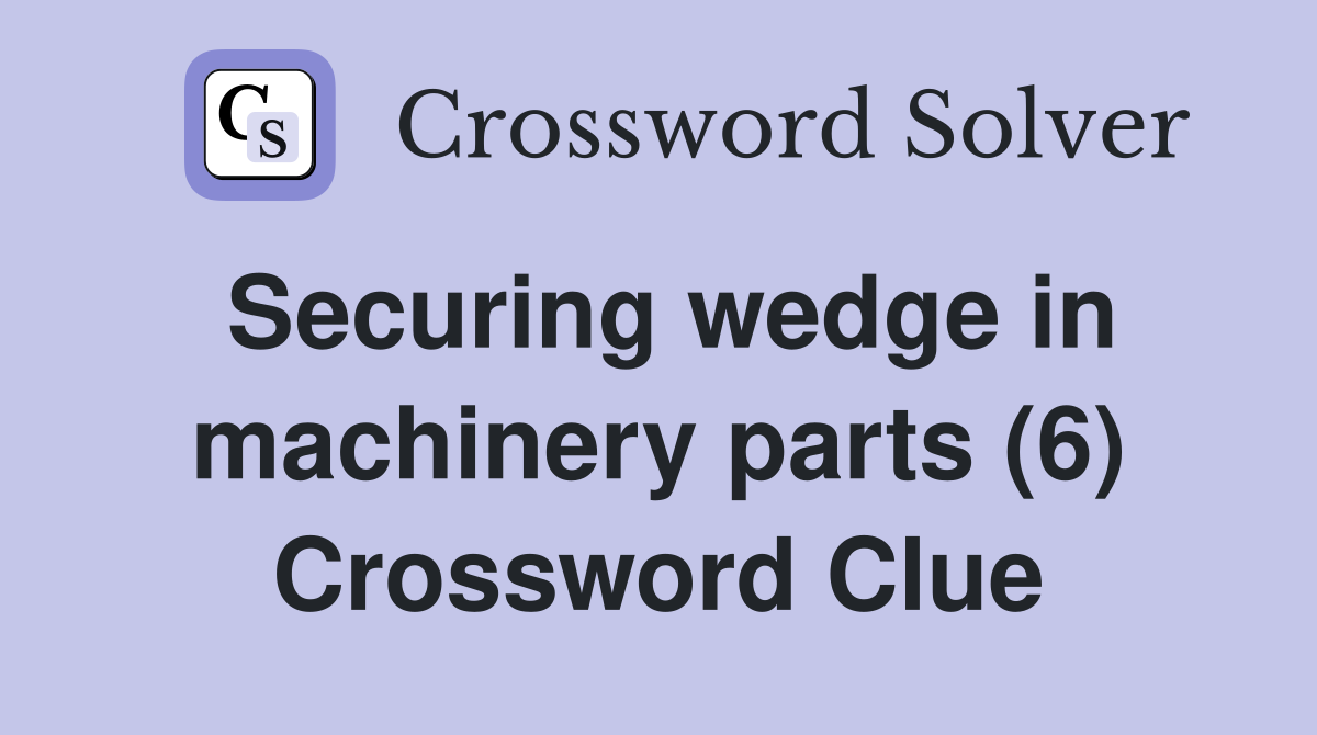 Securing wedge in machinery parts (6) Crossword Clue