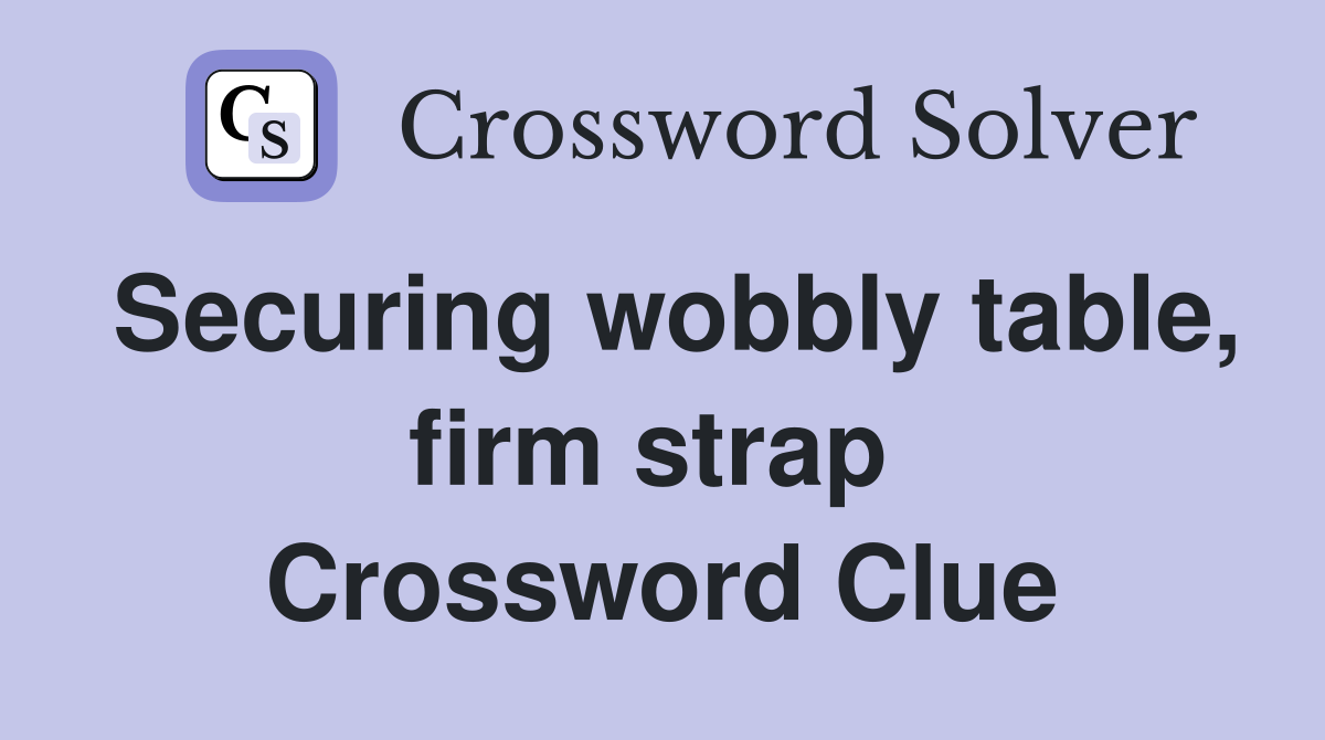 Securing wobbly table, firm strap  Crossword Clue