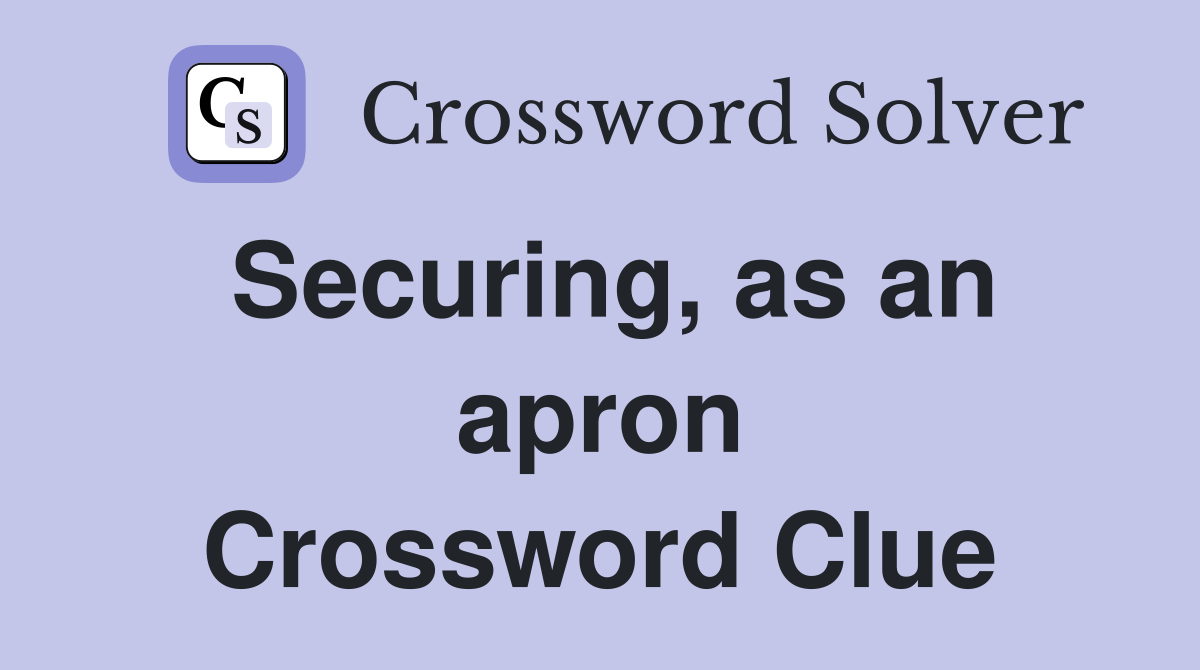 Securing, as an apron Crossword Clue