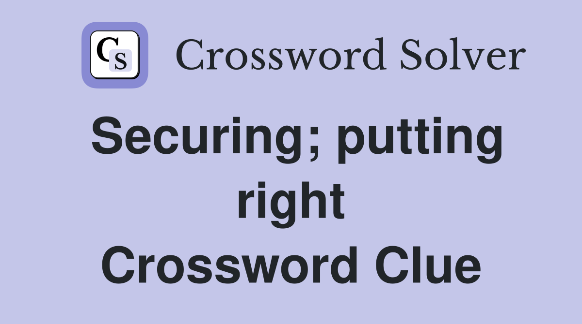 Securing; putting right Crossword Clue