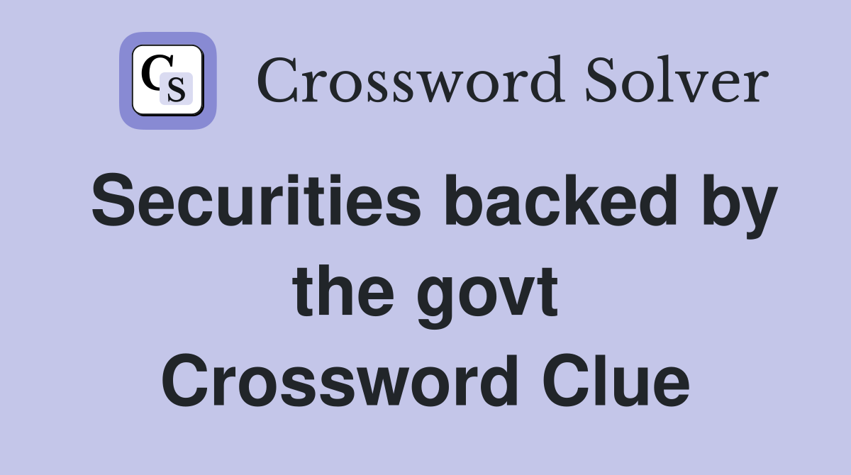 Securities backed by the govt Crossword Clue